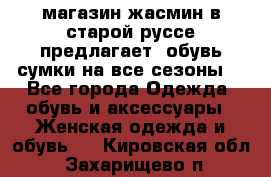 магазин жасмин в старой руссе предлагает  обувь сумки на все сезоны  - Все города Одежда, обувь и аксессуары » Женская одежда и обувь   . Кировская обл.,Захарищево п.